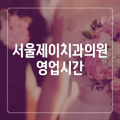 서울제이치과의원 영업시간