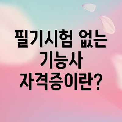 필기시험 없는 기능사 자격증이란?